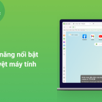 Tinh nang noi bat tren trinh duyet may tinh Coc Coc