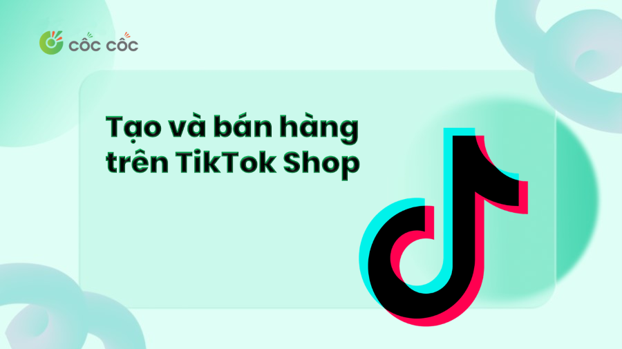 Tạo TikTik Shop và bán hàng TikTok Shop