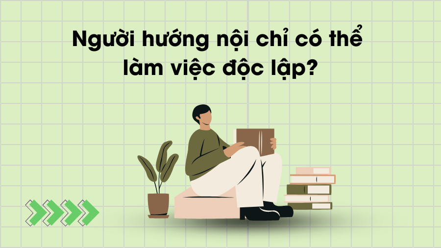 Người hướng nội chỉ có thể làm việc độc lập