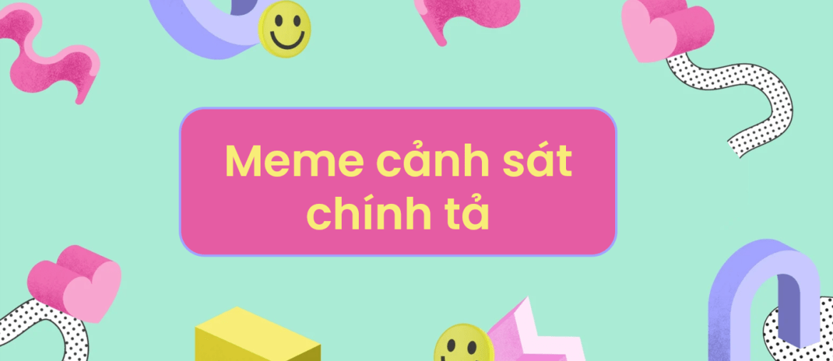 tong hop meme canh sat chinh ta