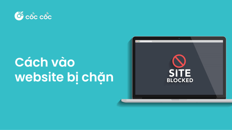 Hướng dẫn truy cập các trang web bị chặn nhanh nhất
