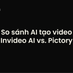 so sánh ai tạo video invideo ai pictory