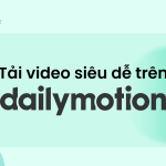 tải video dailymotion siêu dễ