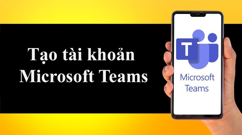 tao tai khoan microsoft teams buoc dau tien de ket noi cong tac