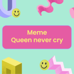 meme queen never cry