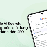 Google AI Search Tính năng, cách sử dụng và tác động đến SEO