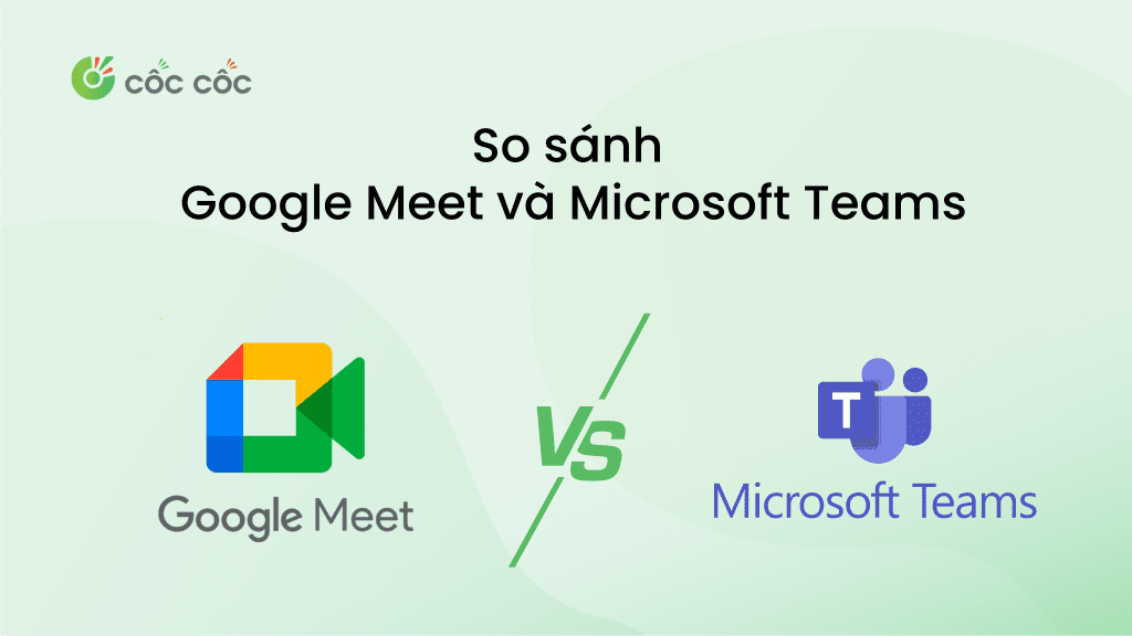So sánh Google Meet với Microsoft Teams: Cái nào nên dùng? So sánh Google Meet và Microsoft Teams