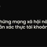 mạng xã hội cần xác thực tài khoản