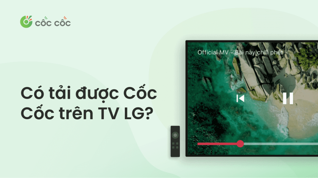 Có tải được Cốc Cốc TV cho tivi LG hay không? tải cốc cốc trên tivi lg