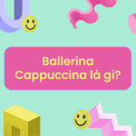 tìm hiểu về Ballerina Cappuccina