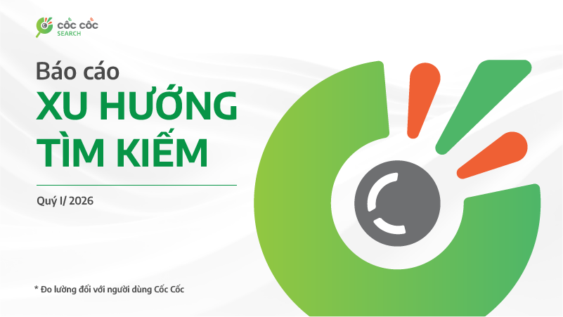 Tổng kết xu hướng tìm kiếm của người dùng Cốc Cốc Quý 1/2026 Báo cáo tìm kiếm Q1/2026